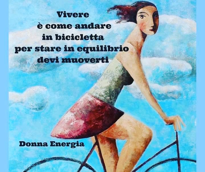 Vivere è come andare in bicicletta, per stare in equilibrio devi muoverti Donna Energia Simona Letizia Ilardo
